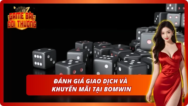 Game Bài Đổi Thưởng Bomwin – Review Cổng Game Siêu Tiềm Năng 7 Giao dịch và khuyến mãi tạo sức hút lớn cho cổng game