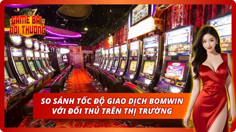 Game Bài Đổi Thưởng Bomwin – Review Cổng Game Siêu Tiềm Năng 8 Tốc độ nạp rút tiền thượng thừa khi chơi cùng Bomwin